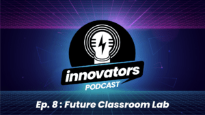 Innovators Podcast Ep.8 - Future Classroom Lab